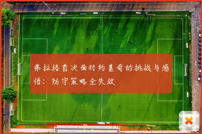 弗拉格首次面对约基奇的挑战与感悟：防守策略全失效