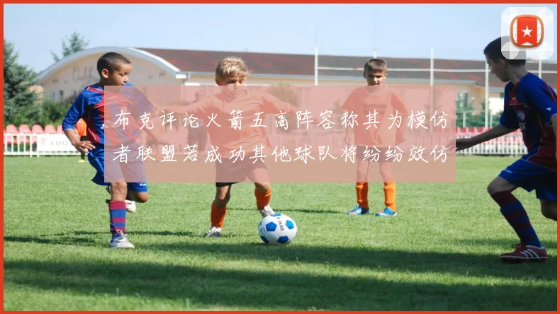 布克评论火箭五高阵容称其为模仿者联盟若成功其他球队将纷纷效仿