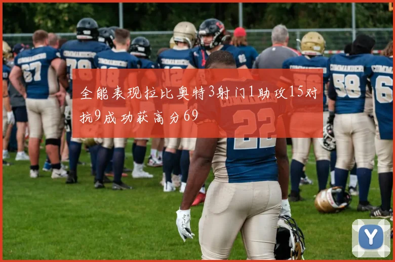 全能表现拉比奥特3射门1助攻15对抗9成功获高分69