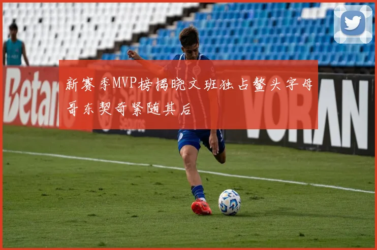 新赛季MVP榜揭晓文班独占鳌头字母哥东契奇紧随其后