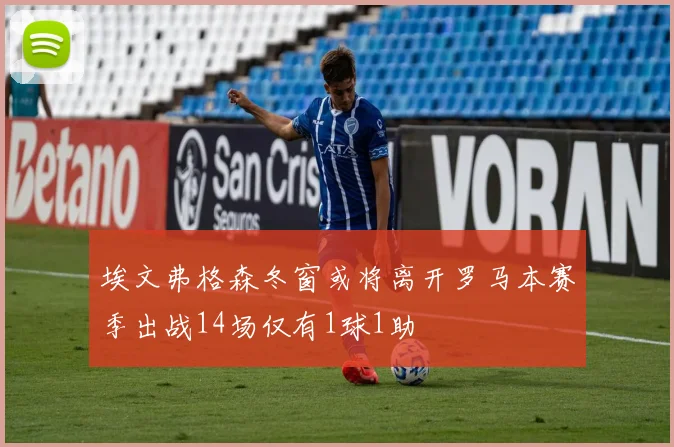 埃文弗格森冬窗或将离开罗马本赛季出战14场仅有1球1助