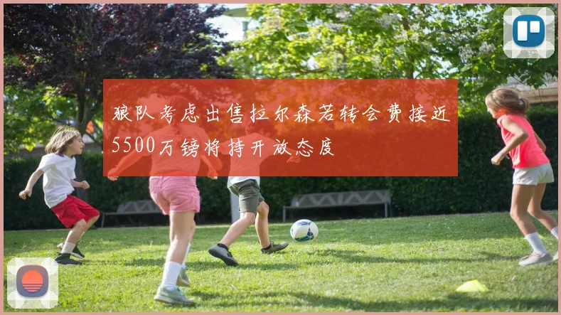 狼队考虑出售拉尔森若转会费接近5500万镑将持开放态度