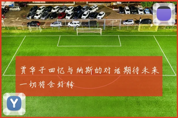 贾华子回忆与纳斯的对话期待未来一切将会好转