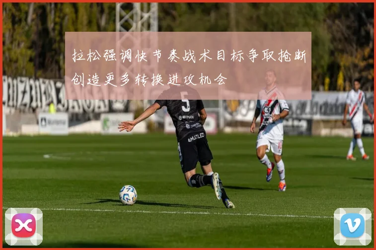 拉松强调快节奏战术目标争取抢断创造更多转换进攻机会